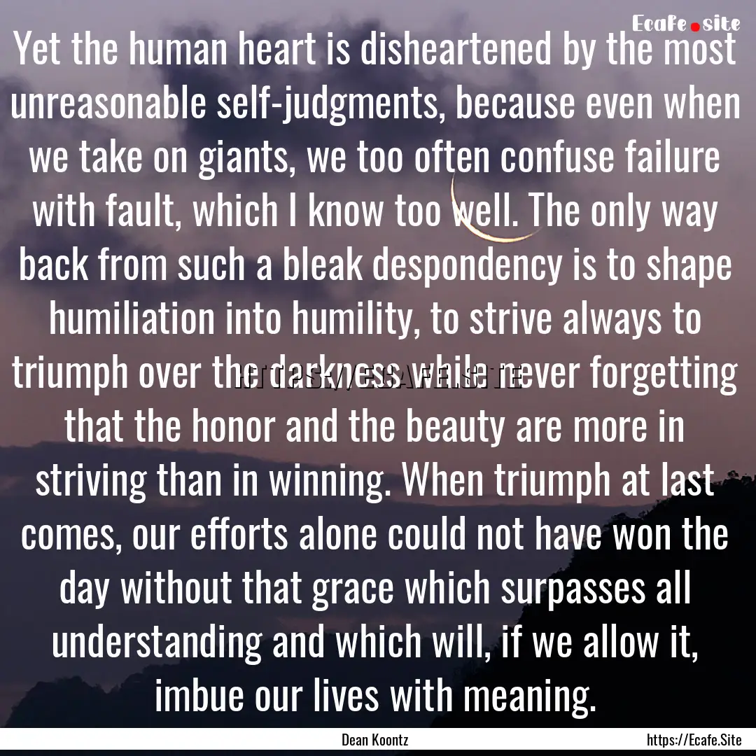 Yet the human heart is disheartened by the.... : Quote by Dean Koontz