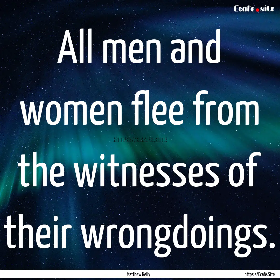 All men and women flee from the witnesses.... : Quote by Matthew Kelly