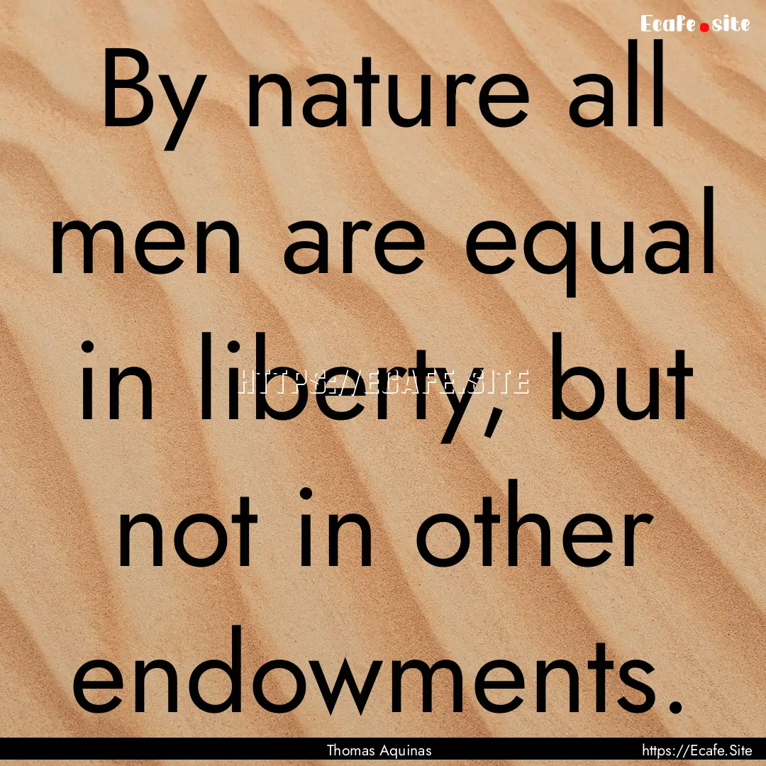 By nature all men are equal in liberty, but.... : Quote by Thomas Aquinas