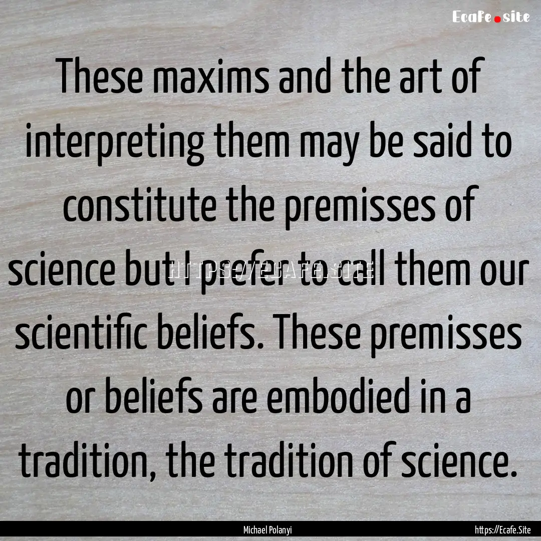 These maxims and the art of interpreting.... : Quote by Michael Polanyi