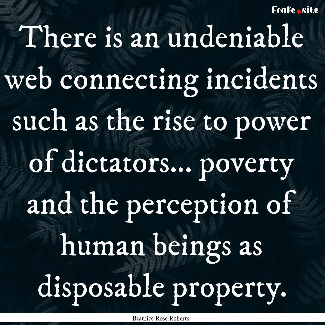 There is an undeniable web connecting incidents.... : Quote by Beatrice Rose Roberts