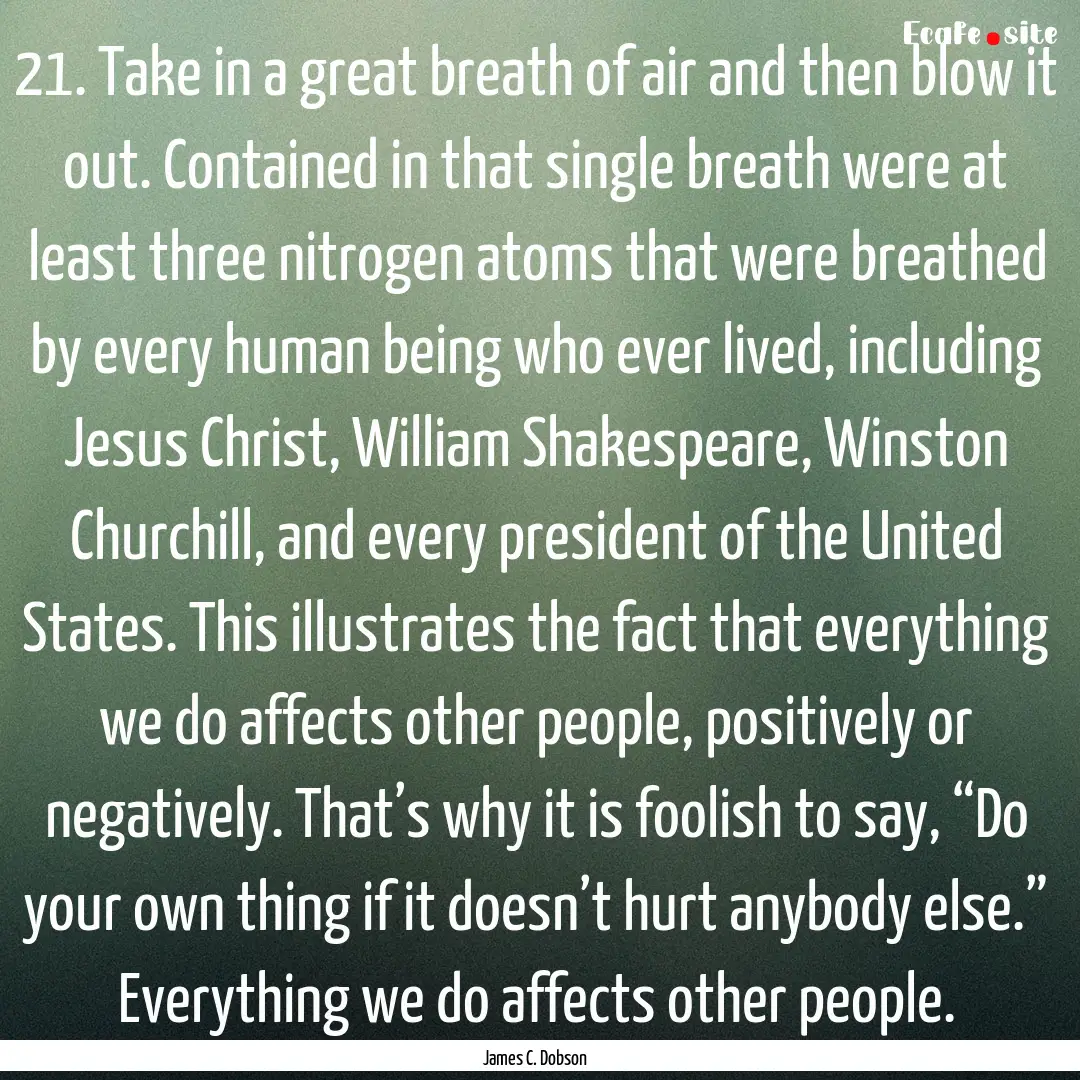 21. Take in a great breath of air and then.... : Quote by James C. Dobson