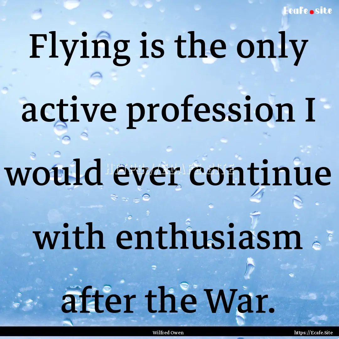 Flying is the only active profession I would.... : Quote by Wilfred Owen