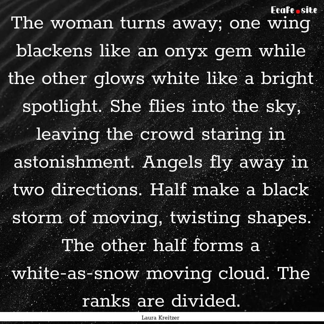 The woman turns away; one wing blackens like.... : Quote by Laura Kreitzer