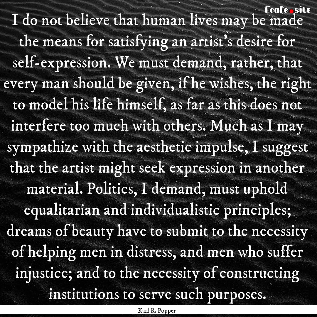 I do not believe that human lives may be.... : Quote by Karl R. Popper