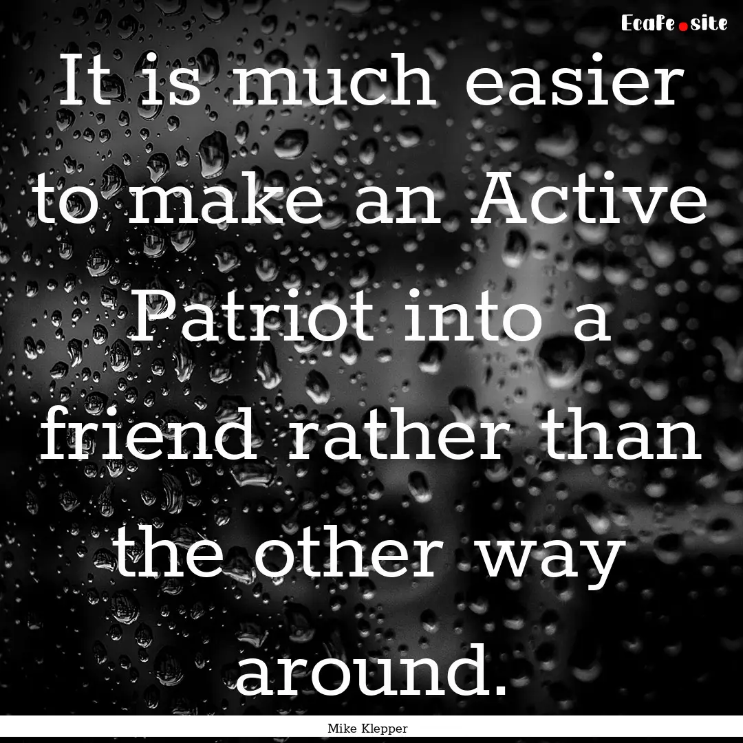 It is much easier to make an Active Patriot.... : Quote by Mike Klepper