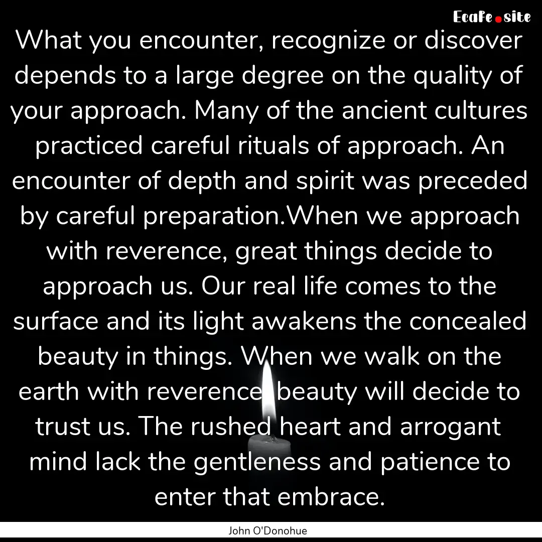 What you encounter, recognize or discover.... : Quote by John O'Donohue