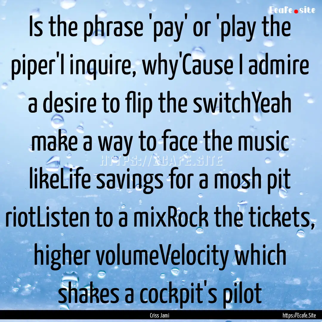 Is the phrase 'pay' or 'play the piper'I.... : Quote by Criss Jami