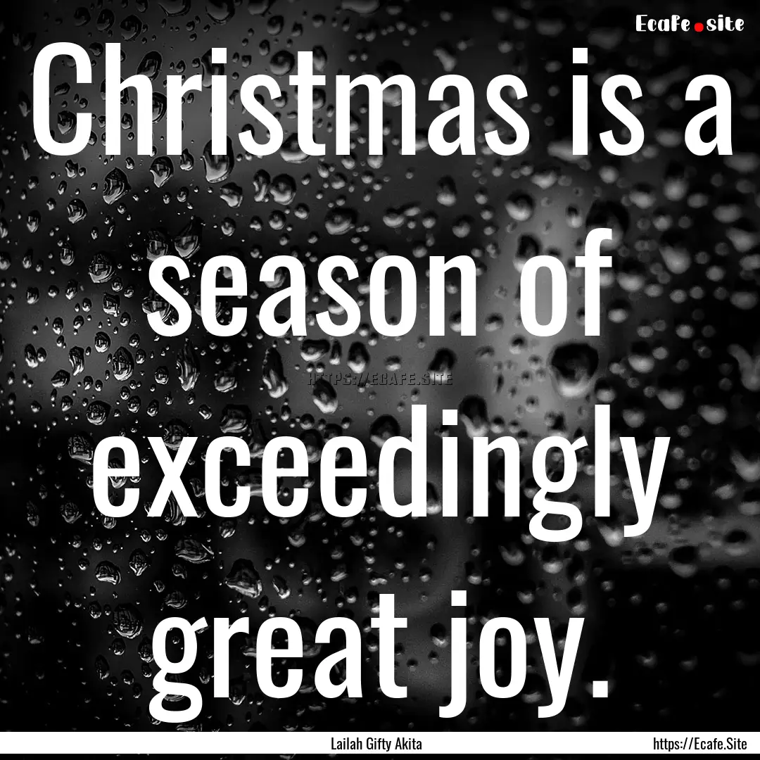 Christmas is a season of exceedingly great.... : Quote by Lailah Gifty Akita