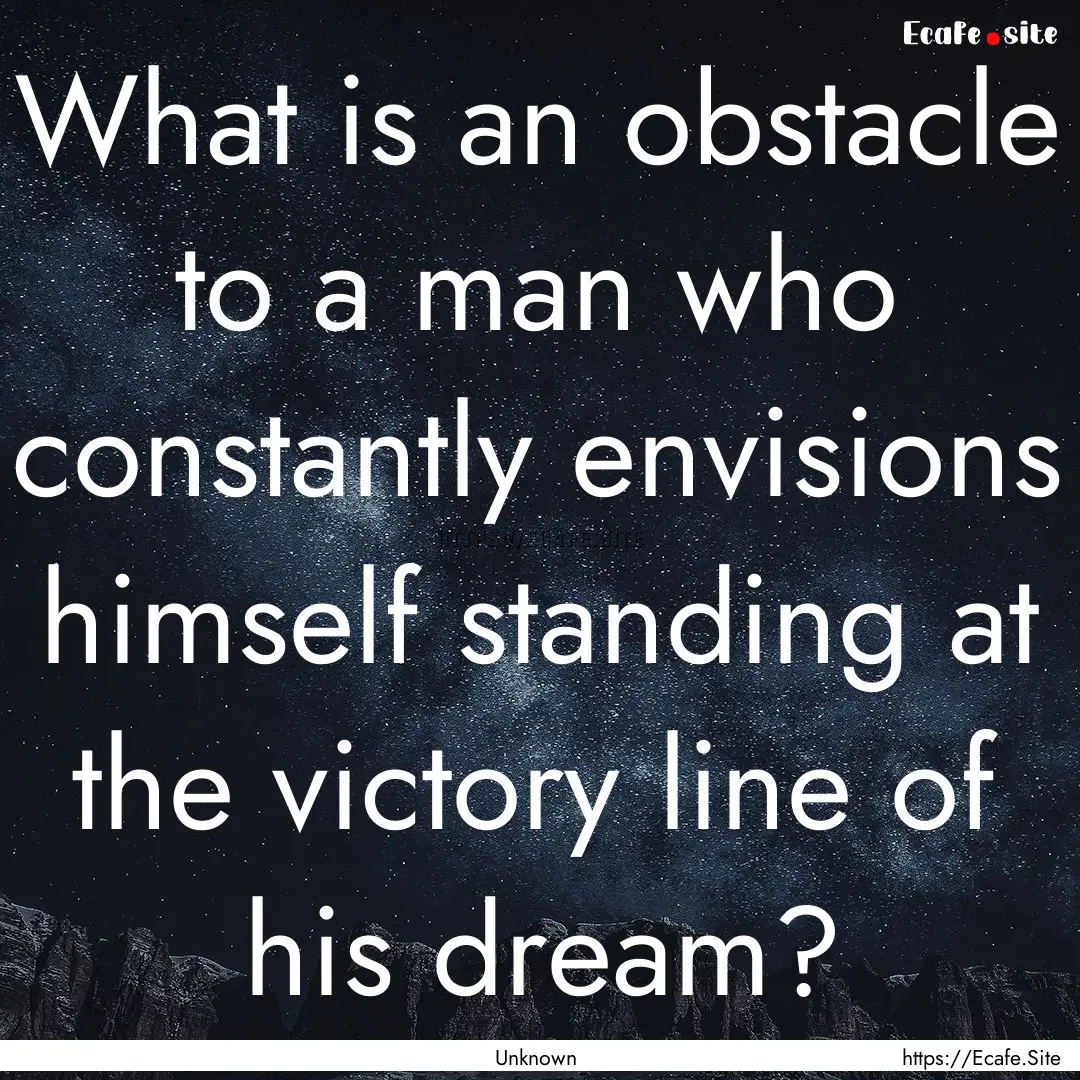 What is an obstacle to a man who constantly.... : Quote by Unknown