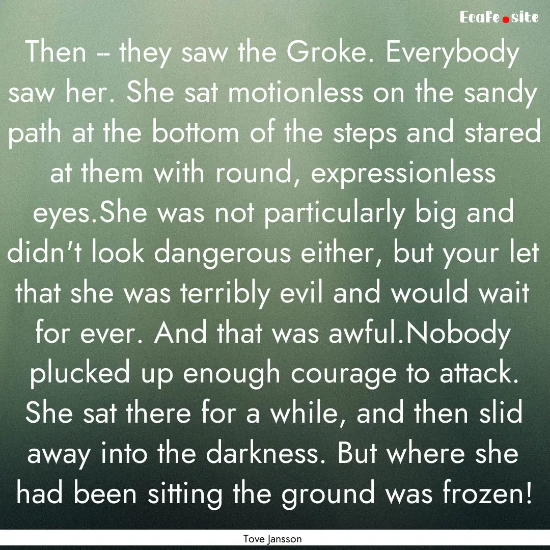 Then -- they saw the Groke. Everybody saw.... : Quote by Tove Jansson