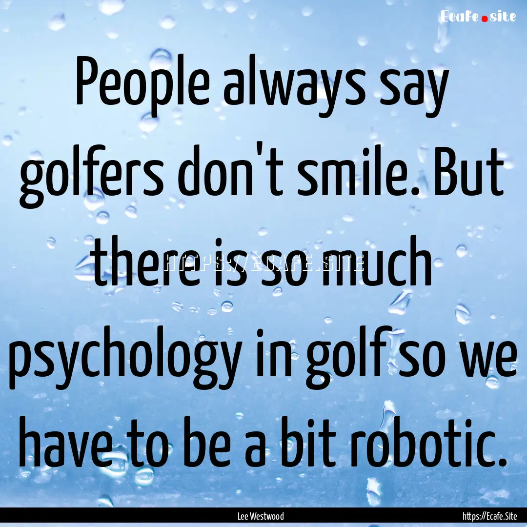 People always say golfers don't smile. But.... : Quote by Lee Westwood