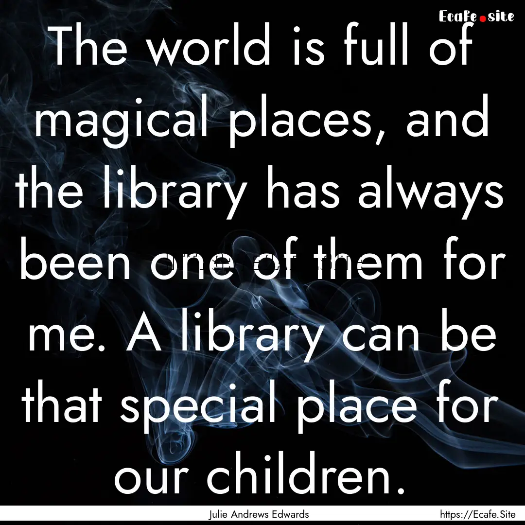 The world is full of magical places, and.... : Quote by Julie Andrews Edwards