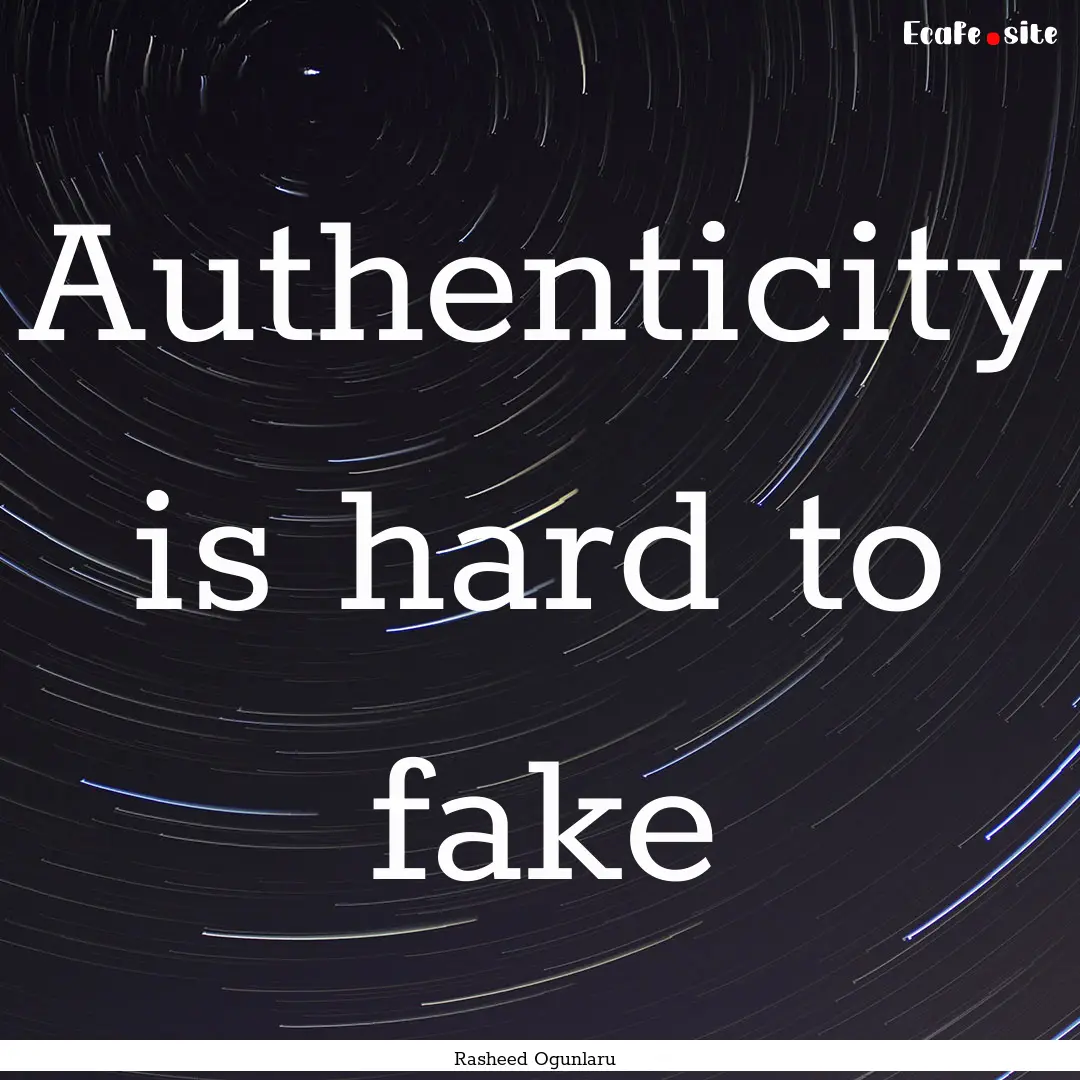 Authenticity is hard to fake : Quote by Rasheed Ogunlaru