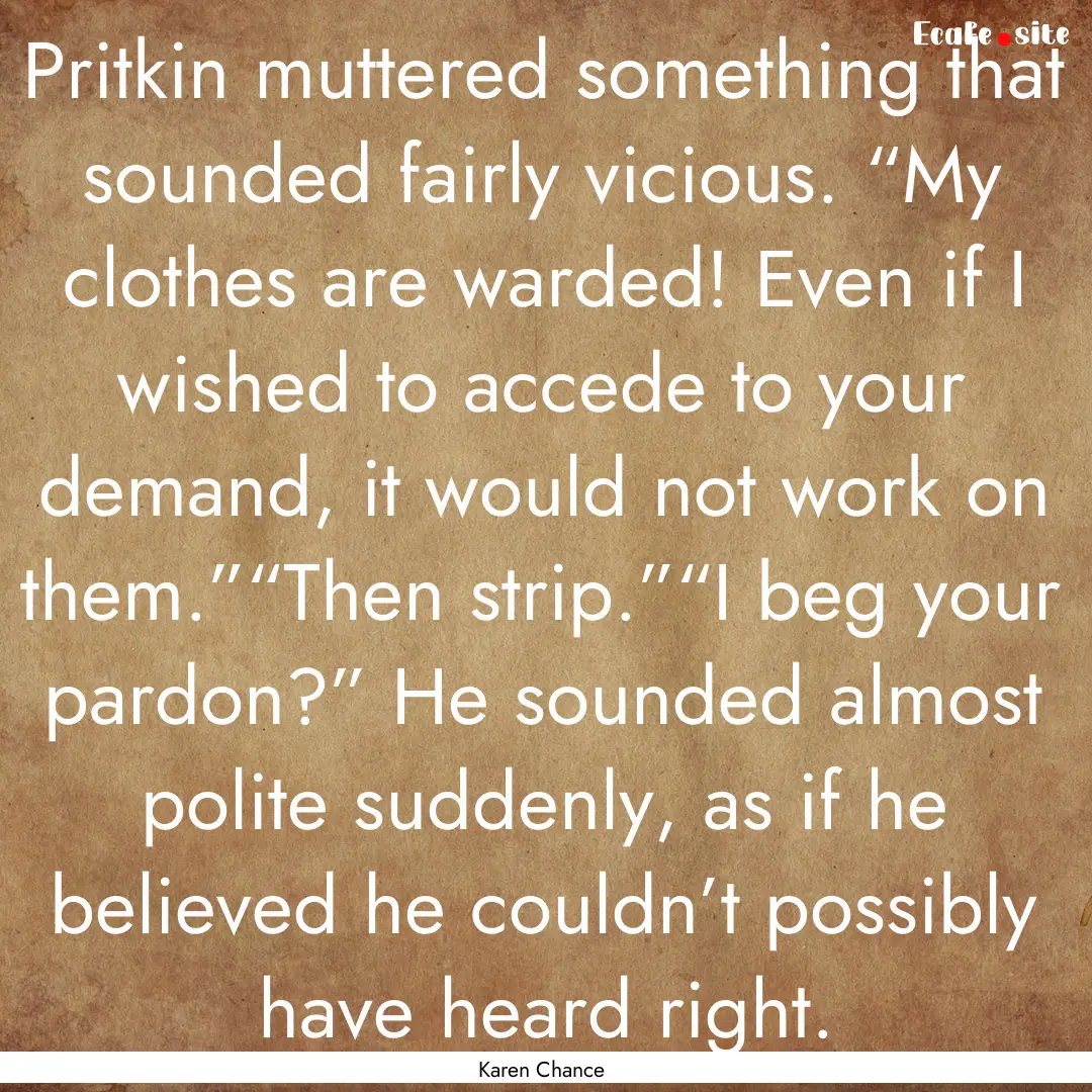 Pritkin muttered something that sounded fairly.... : Quote by Karen Chance