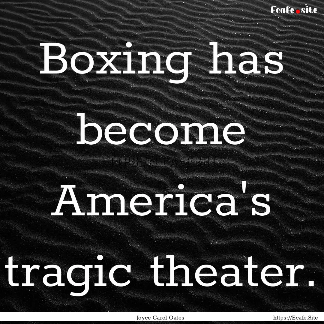 Boxing has become America's tragic theater..... : Quote by Joyce Carol Oates