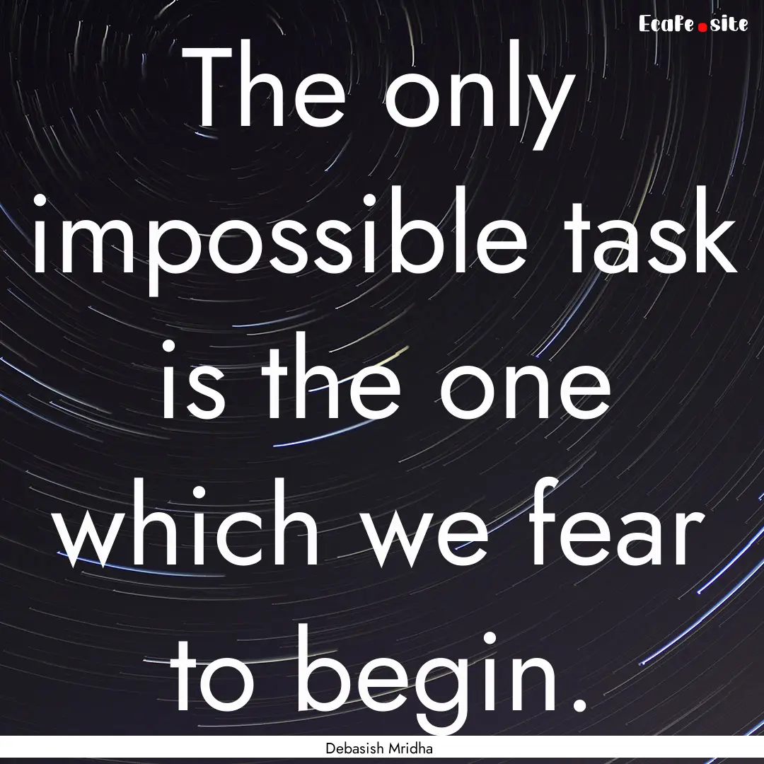 The only impossible task is the one which.... : Quote by Debasish Mridha