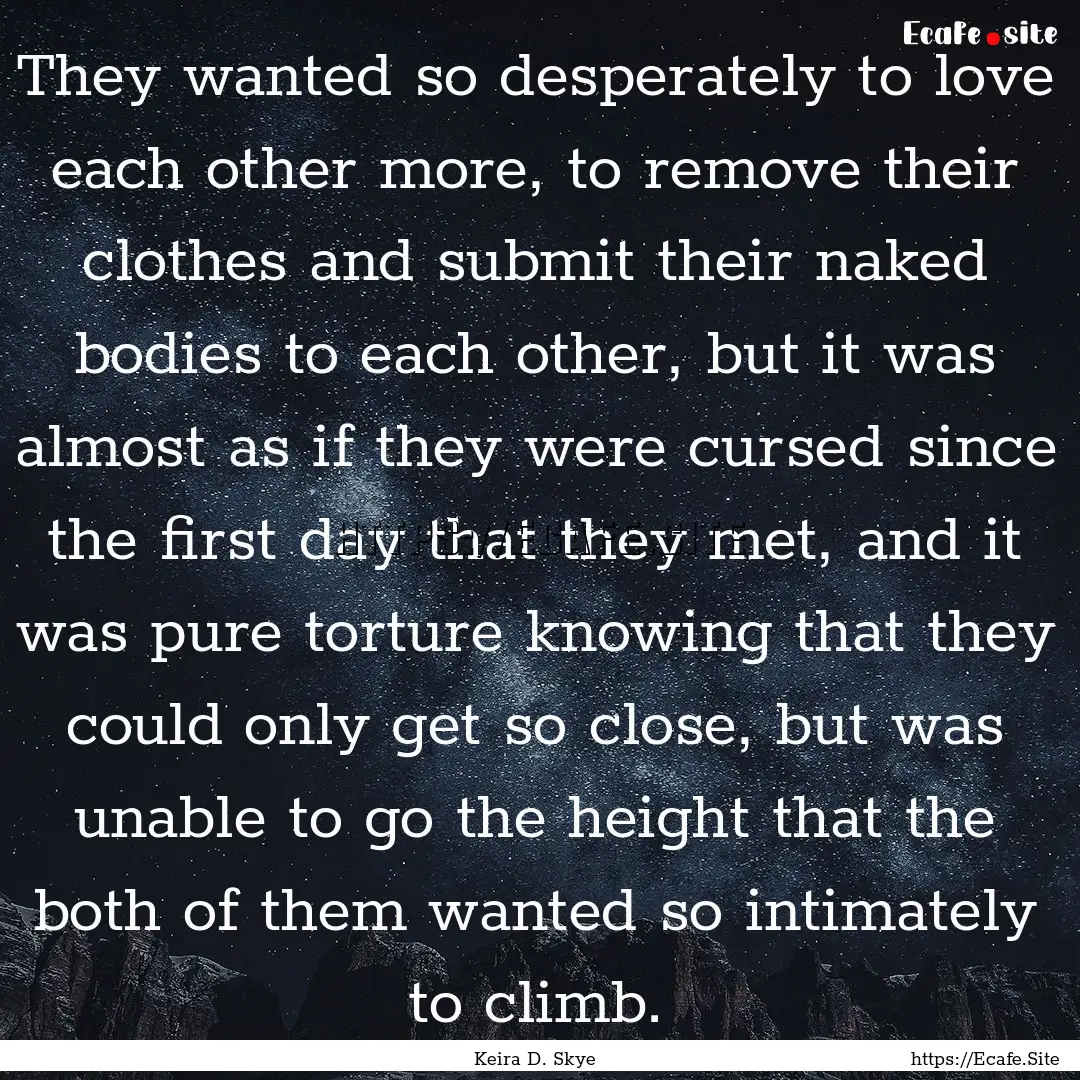 They wanted so desperately to love each other.... : Quote by Keira D. Skye