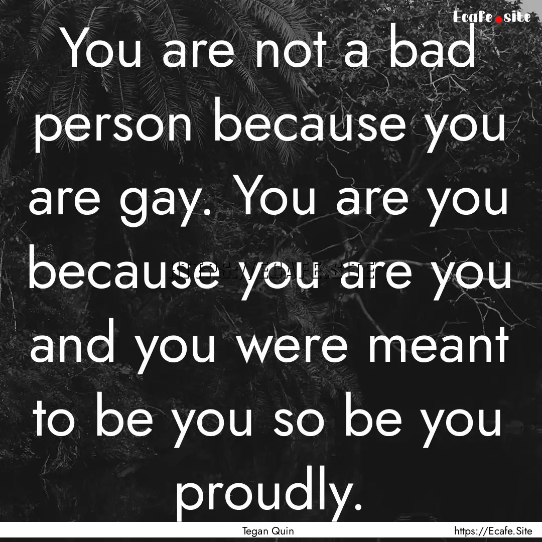 You are not a bad person because you are.... : Quote by Tegan Quin