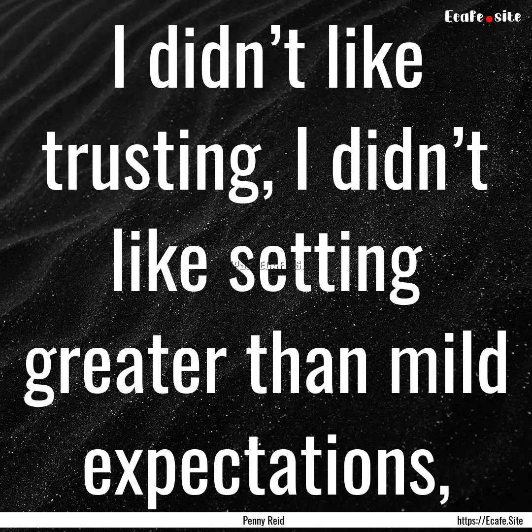 I didn’t like trusting, I didn’t like.... : Quote by Penny Reid