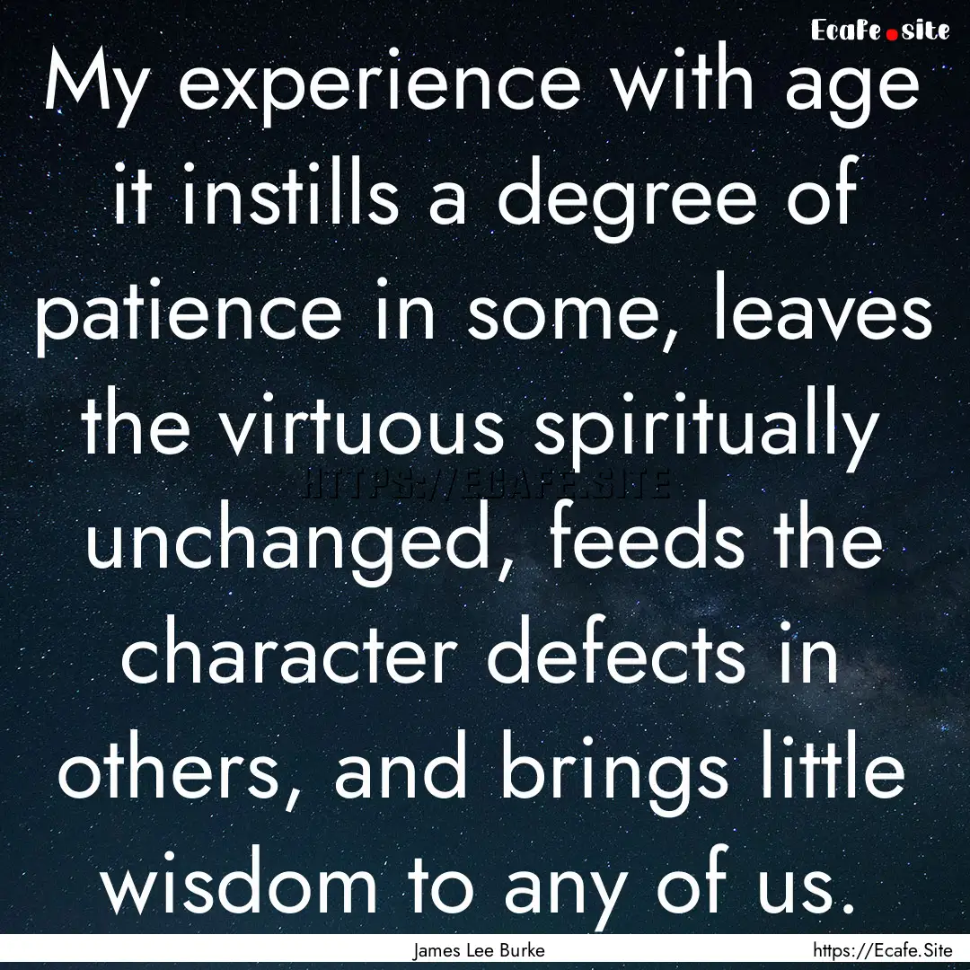 My experience with age it instills a degree.... : Quote by James Lee Burke