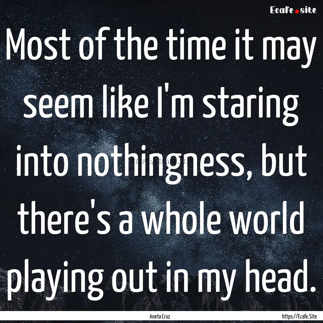 Most of the time it may seem like I'm staring.... : Quote by Aneta Cruz