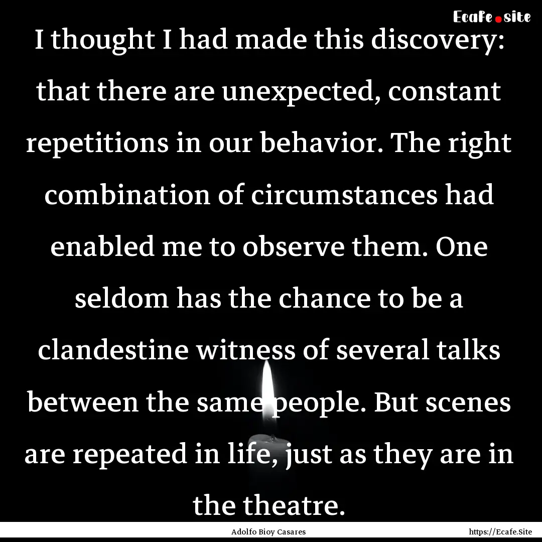 I thought I had made this discovery: that.... : Quote by Adolfo Bioy Casares