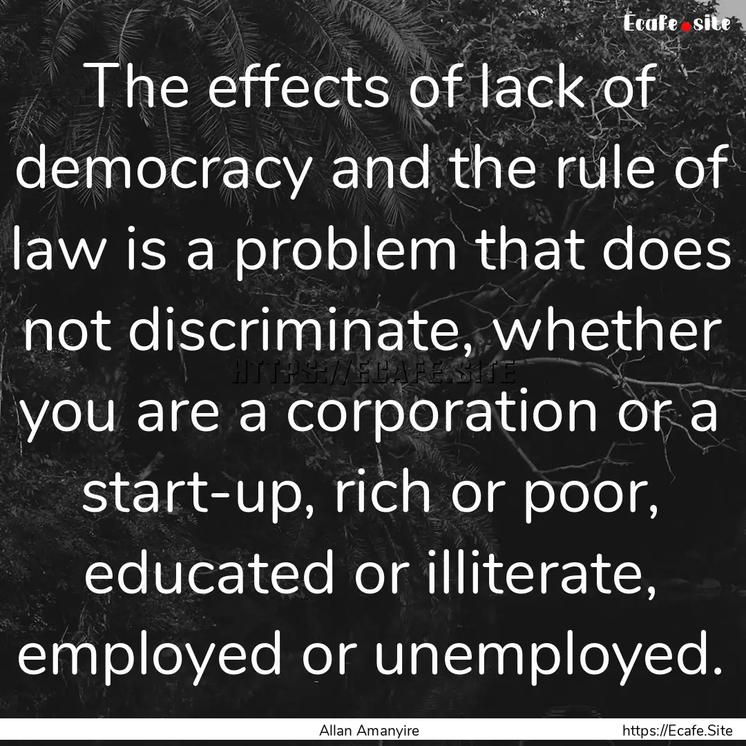 The effects of lack of democracy and the.... : Quote by Allan Amanyire