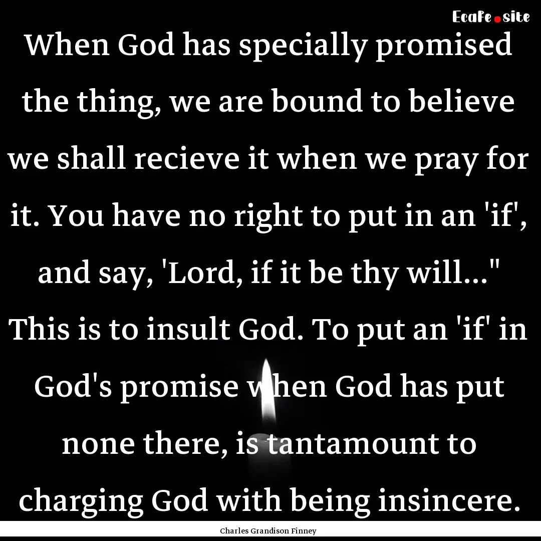 When God has specially promised the thing,.... : Quote by Charles Grandison Finney