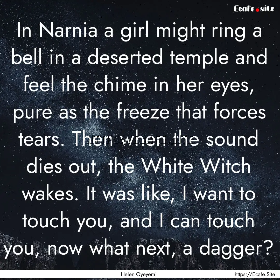 In Narnia a girl might ring a bell in a deserted.... : Quote by Helen Oyeyemi