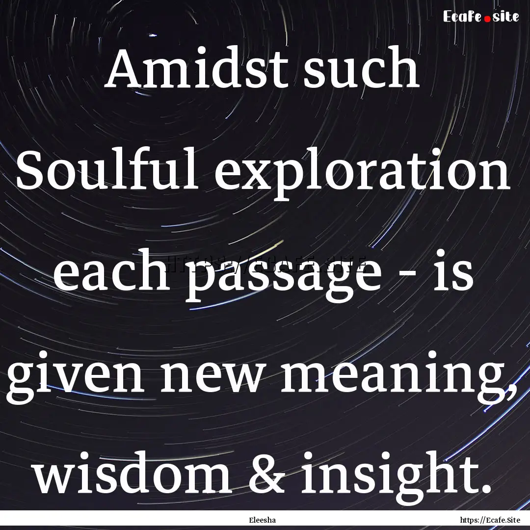 Amidst such Soulful exploration each passage.... : Quote by Eleesha