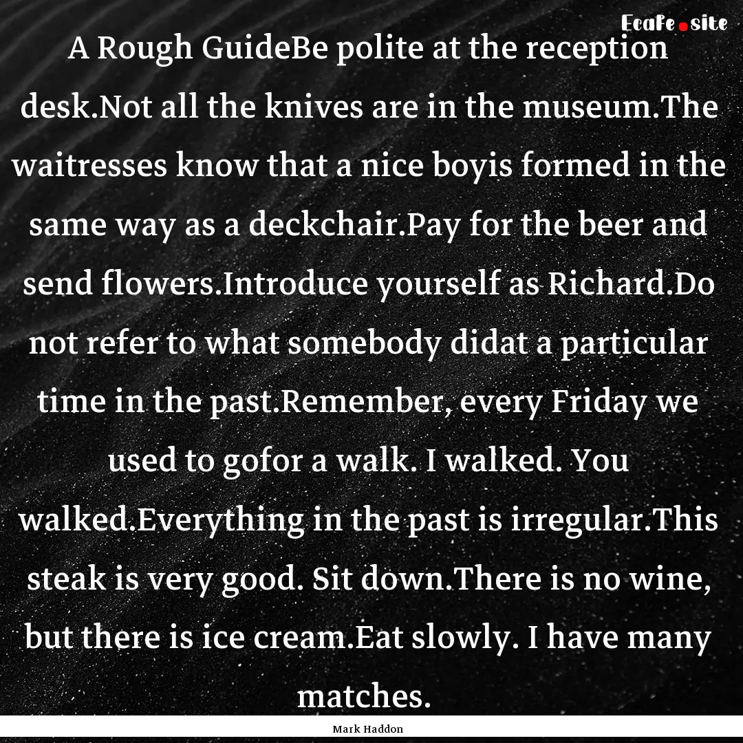 A Rough GuideBe polite at the reception desk.Not.... : Quote by Mark Haddon