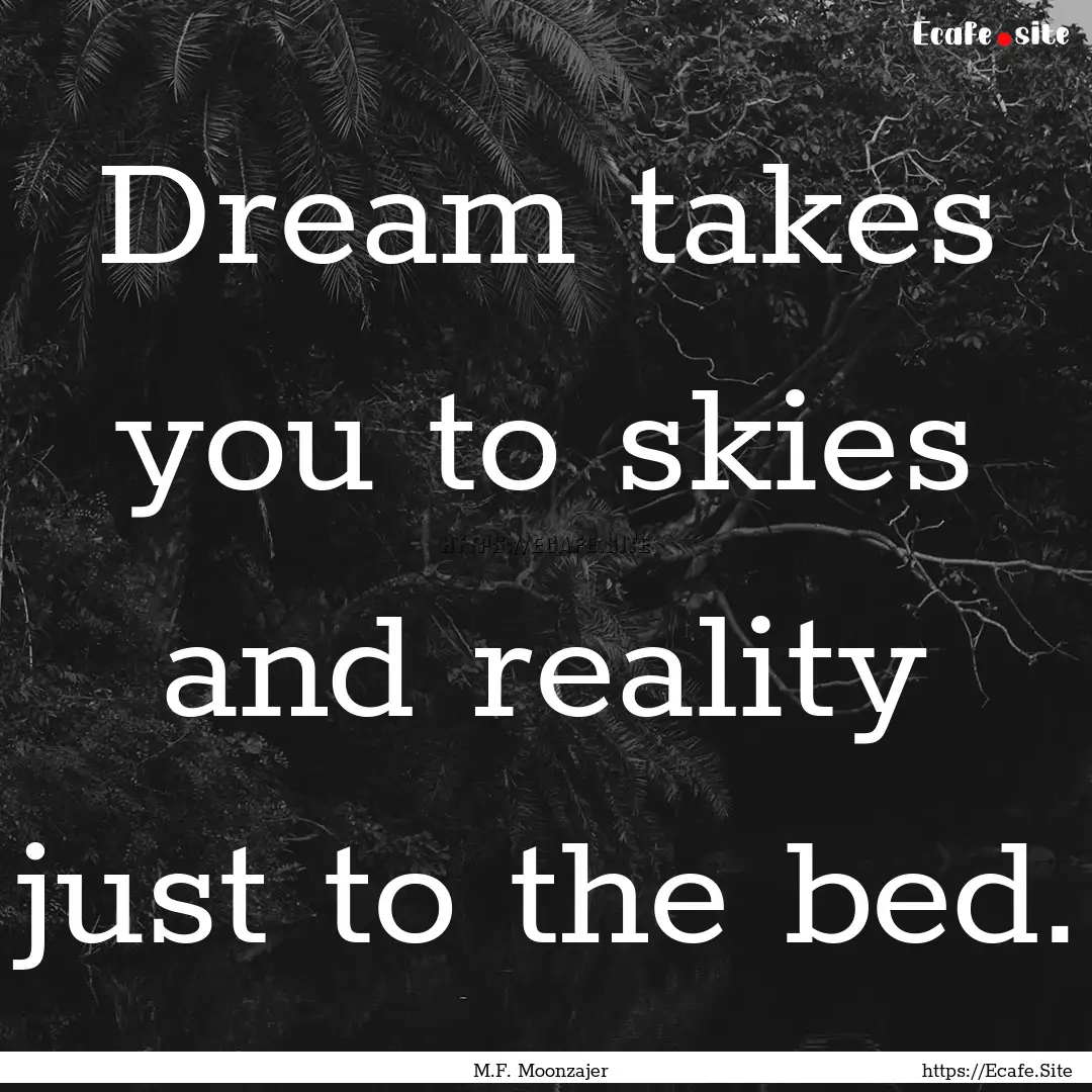 Dream takes you to skies and reality just.... : Quote by M.F. Moonzajer