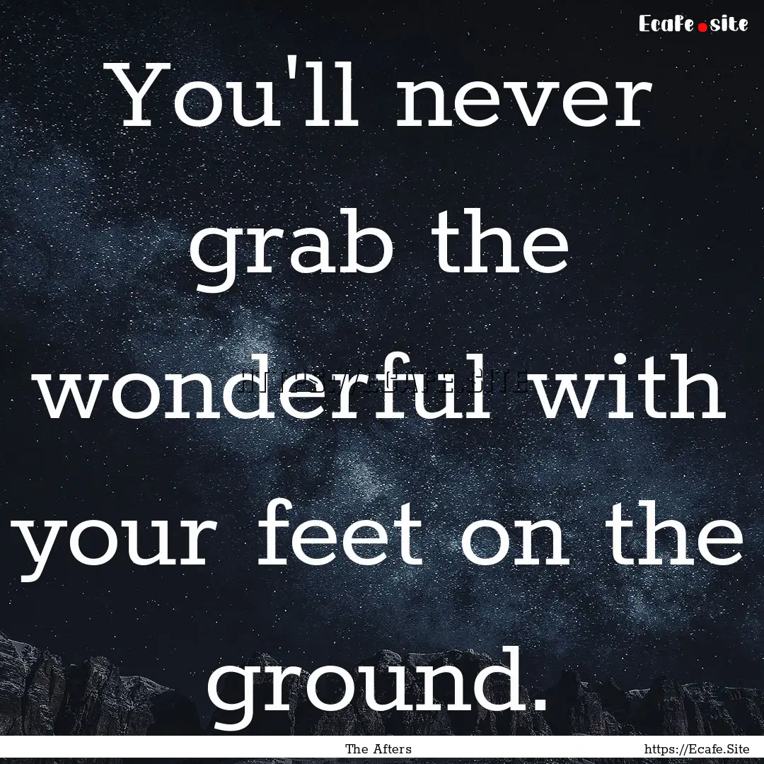 You'll never grab the wonderful with your.... : Quote by The Afters