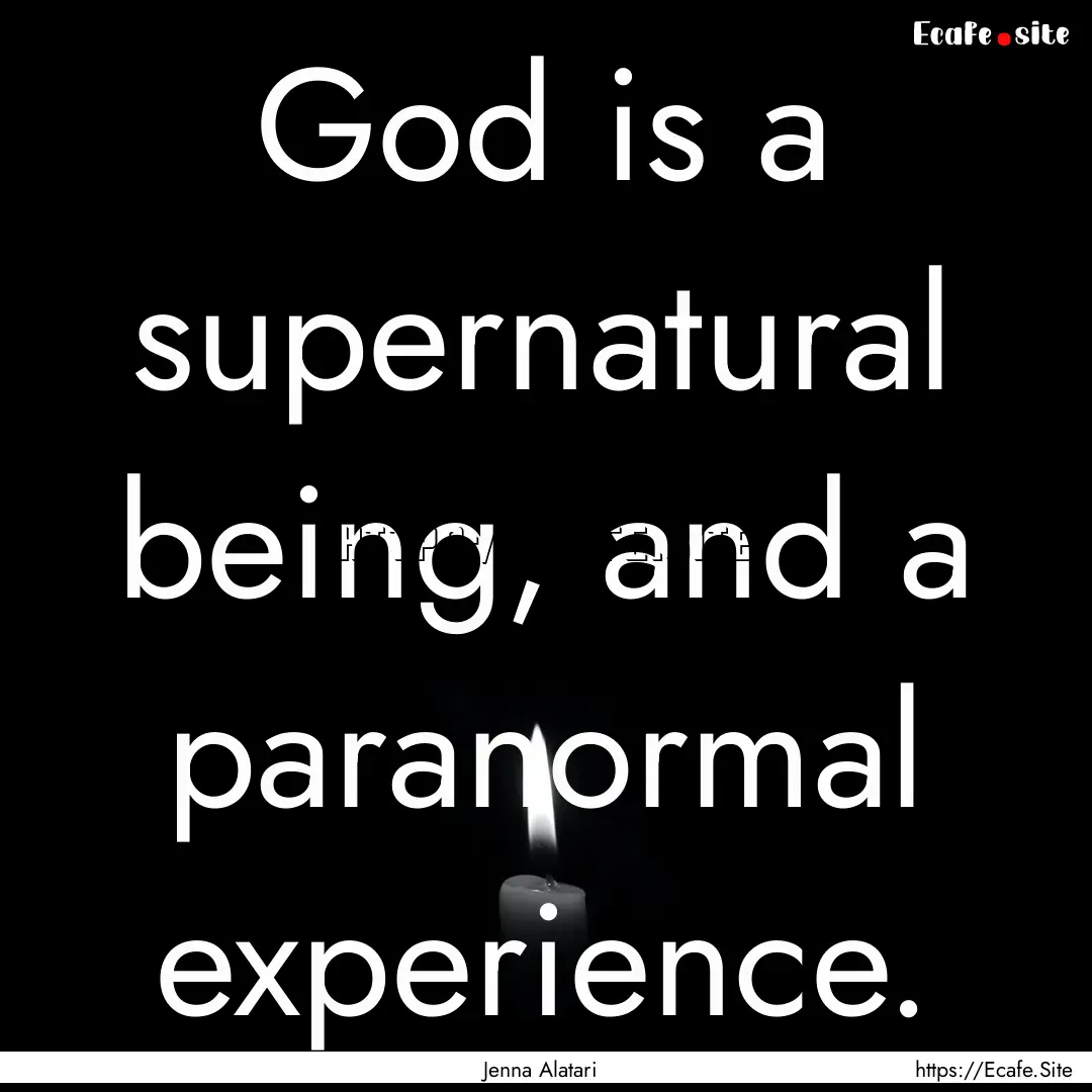 God is a supernatural being, and a paranormal.... : Quote by Jenna Alatari