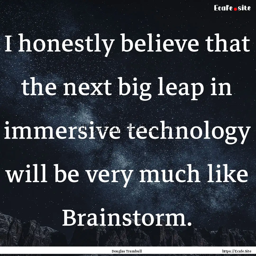 I honestly believe that the next big leap.... : Quote by Douglas Trumbull