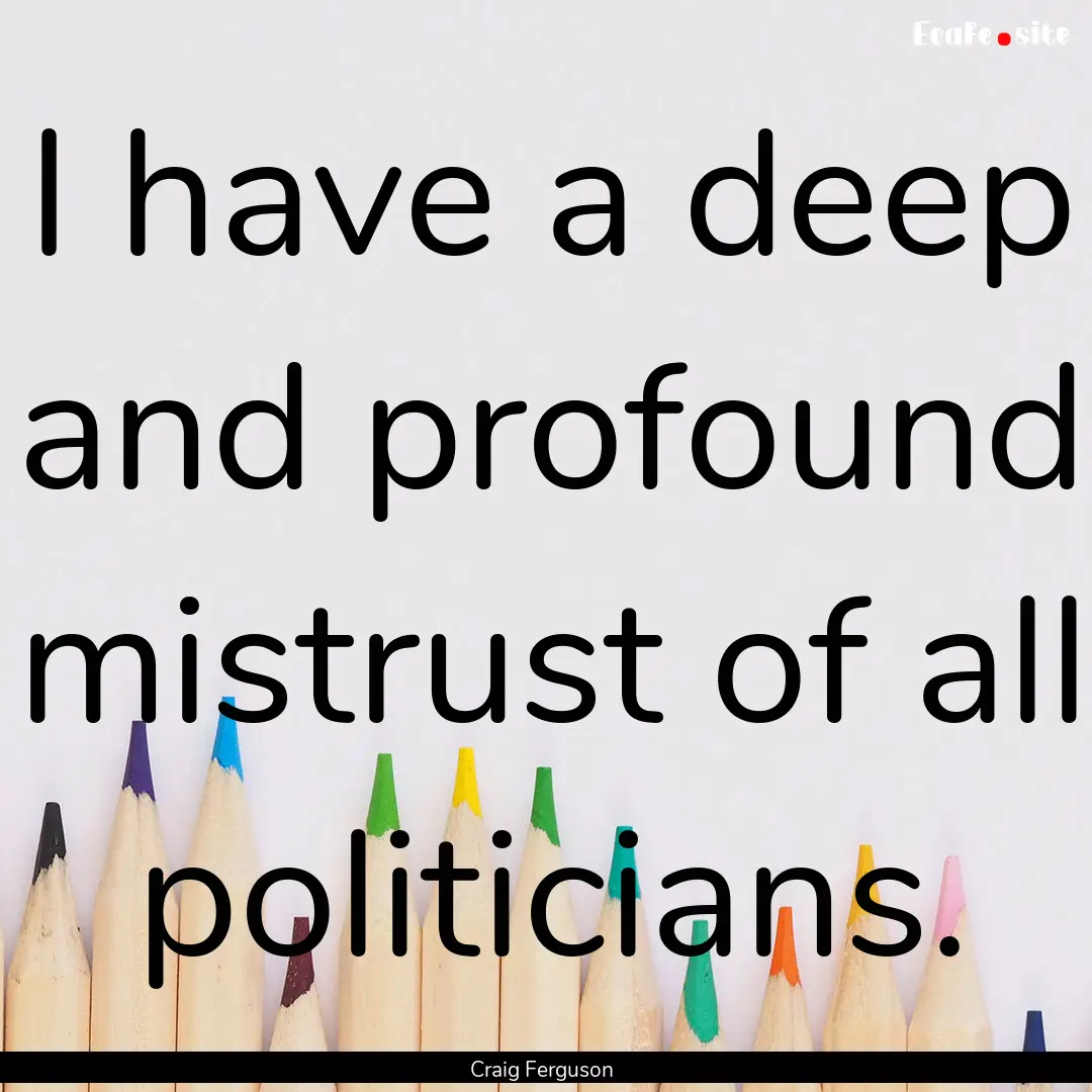 I have a deep and profound mistrust of all.... : Quote by Craig Ferguson