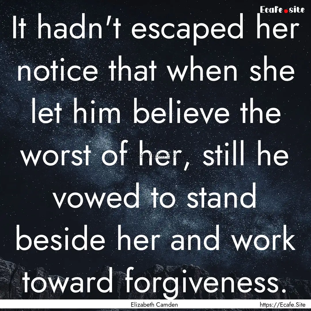 It hadn't escaped her notice that when she.... : Quote by Elizabeth Camden