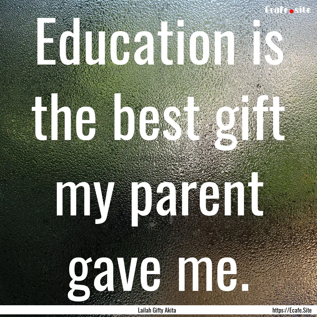 Education is the best gift my parent gave.... : Quote by Lailah Gifty Akita