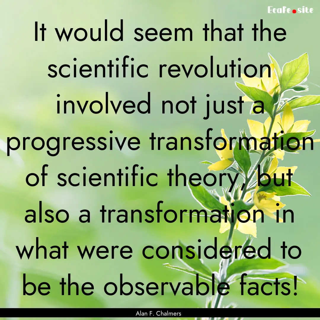 It would seem that the scientific revolution.... : Quote by Alan F. Chalmers