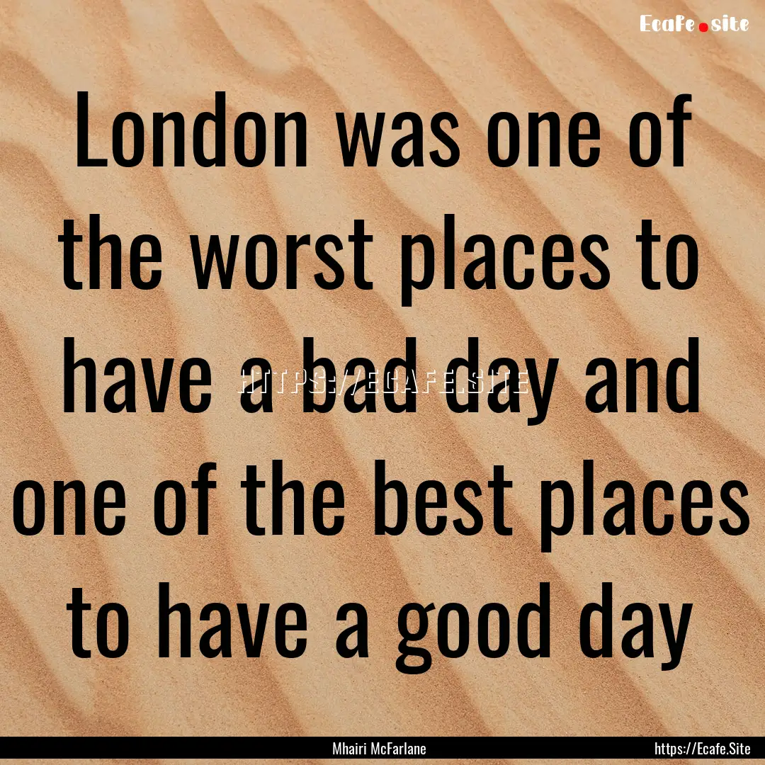 London was one of the worst places to have.... : Quote by Mhairi McFarlane