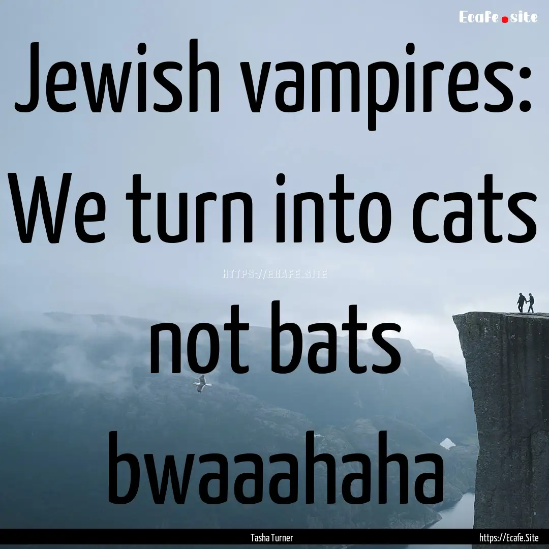 Jewish vampires: We turn into cats not bats.... : Quote by Tasha Turner