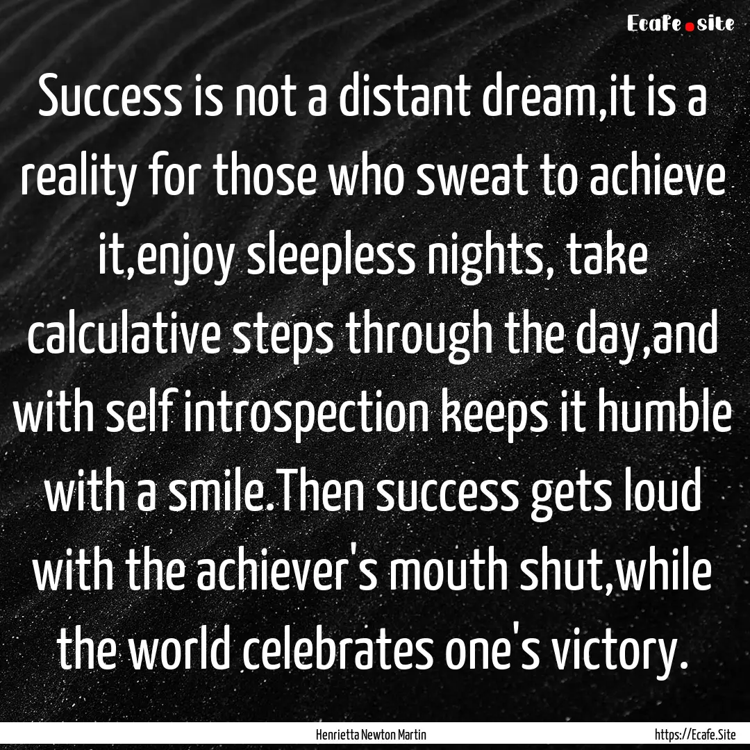 Success is not a distant dream,it is a reality.... : Quote by Henrietta Newton Martin