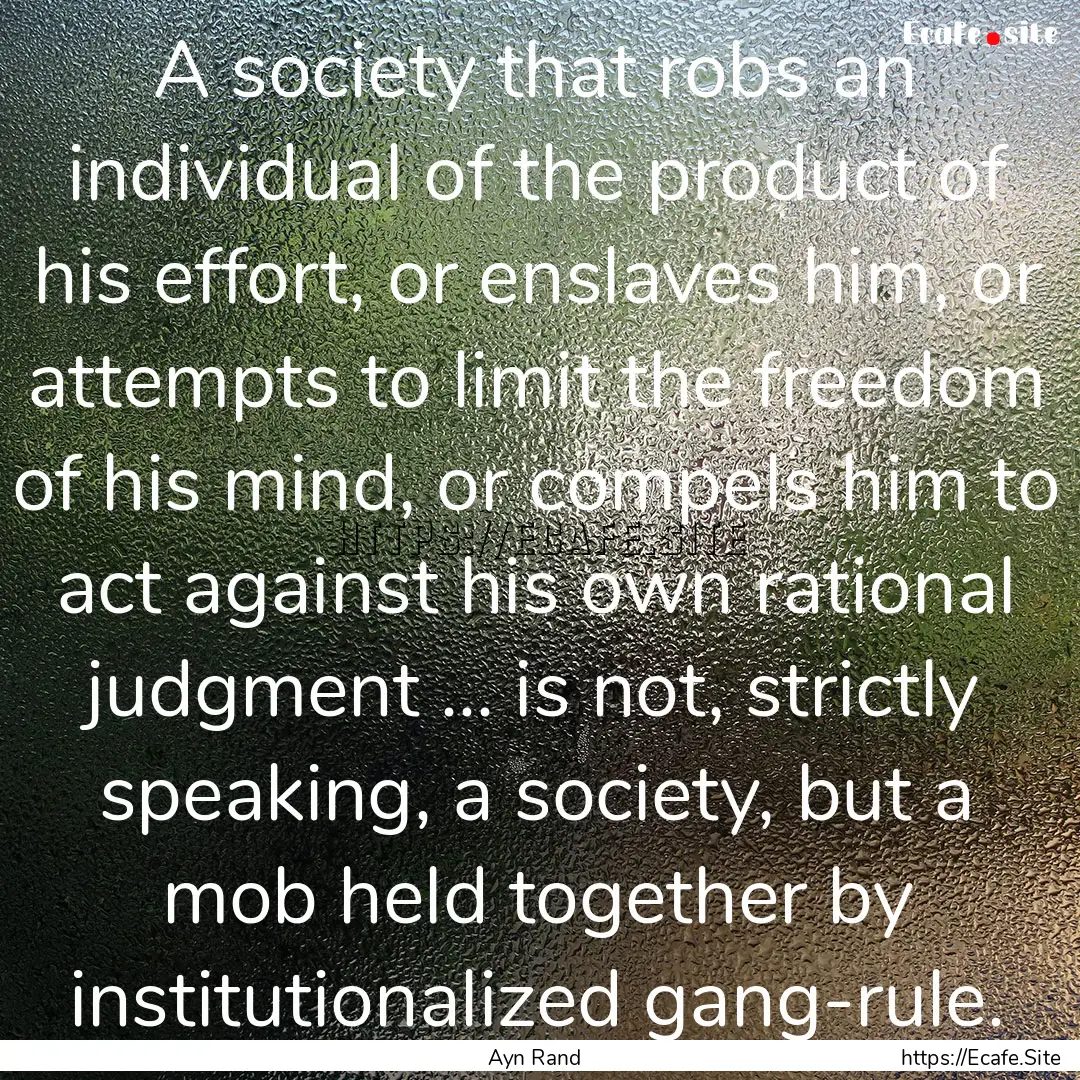 A society that robs an individual of the.... : Quote by Ayn Rand