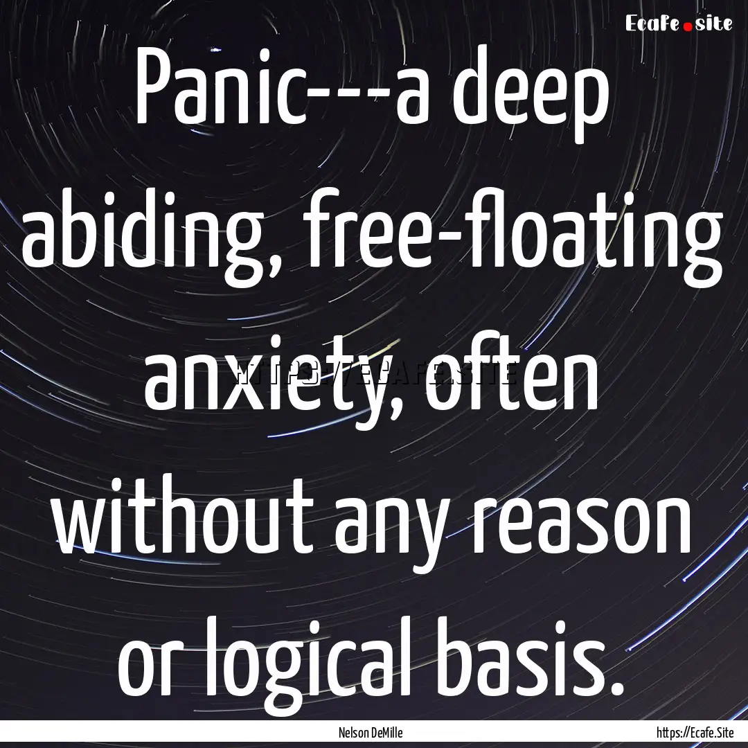 Panic---a deep abiding, free-floating anxiety,.... : Quote by Nelson DeMille