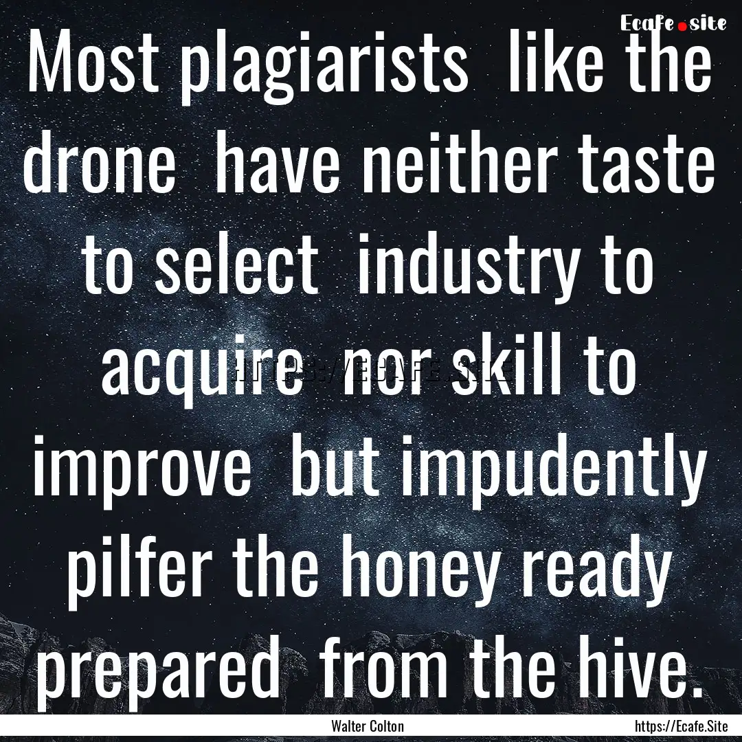 Most plagiarists like the drone have neither.... : Quote by Walter Colton