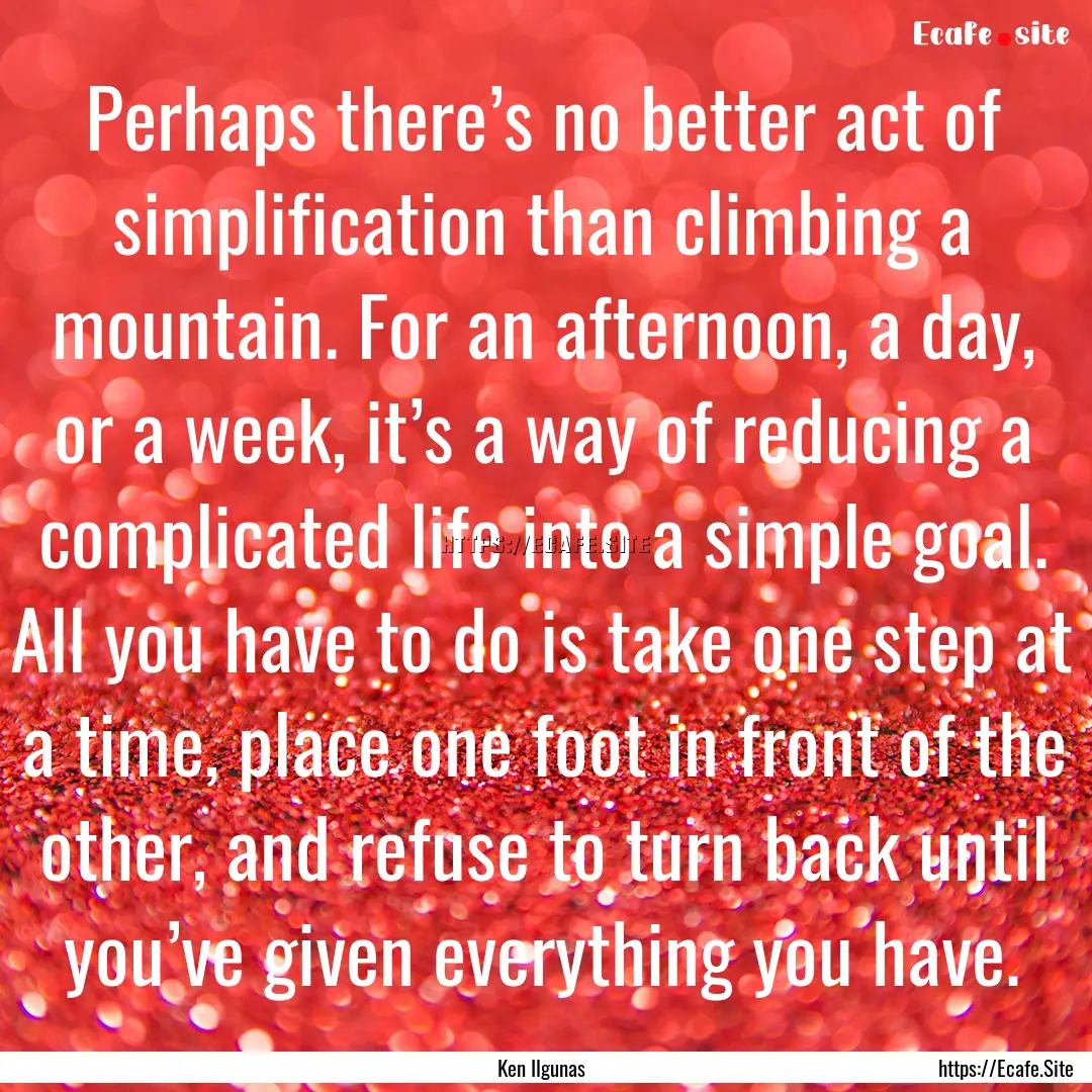 Perhaps there’s no better act of simplification.... : Quote by Ken Ilgunas