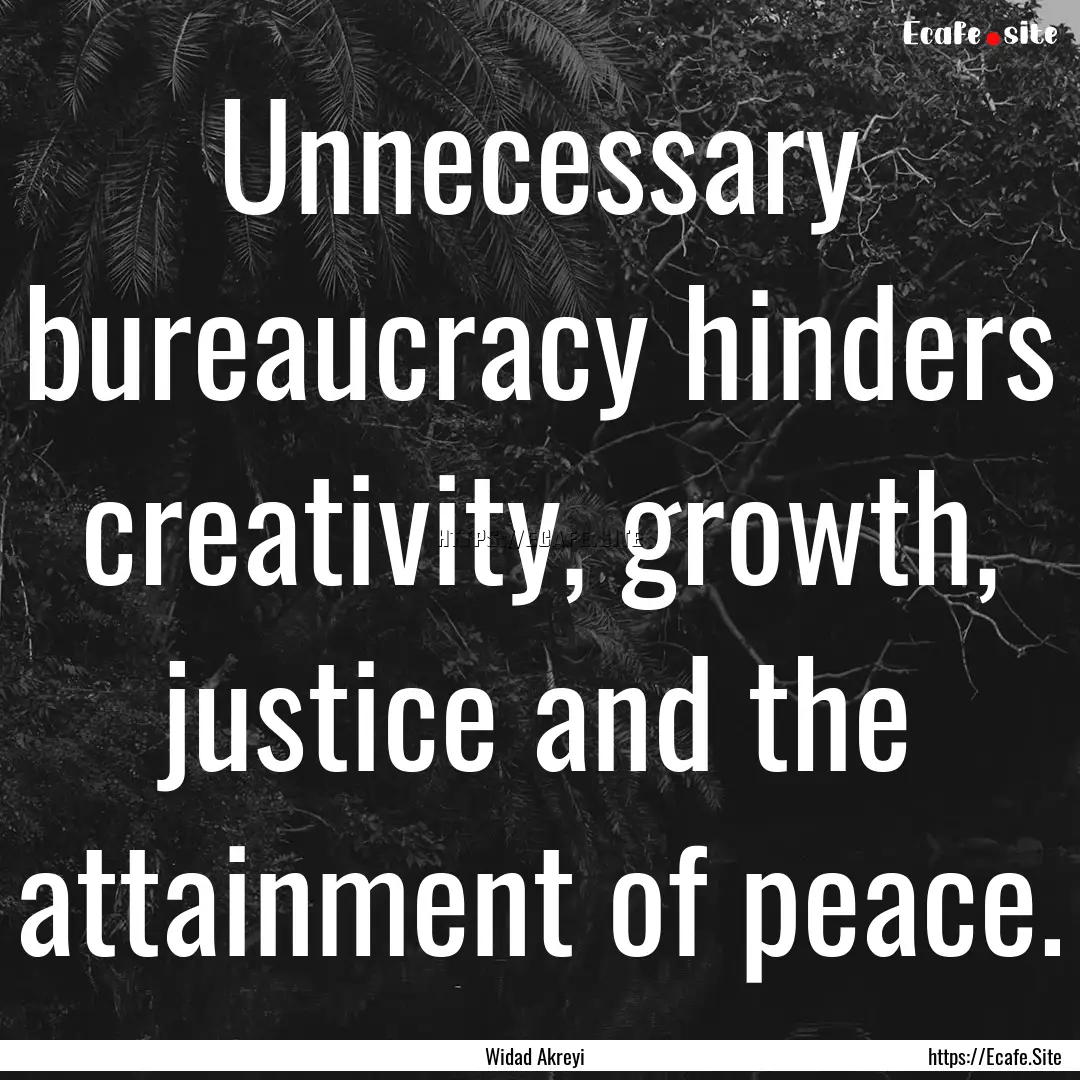 Unnecessary bureaucracy hinders creativity,.... : Quote by Widad Akreyi