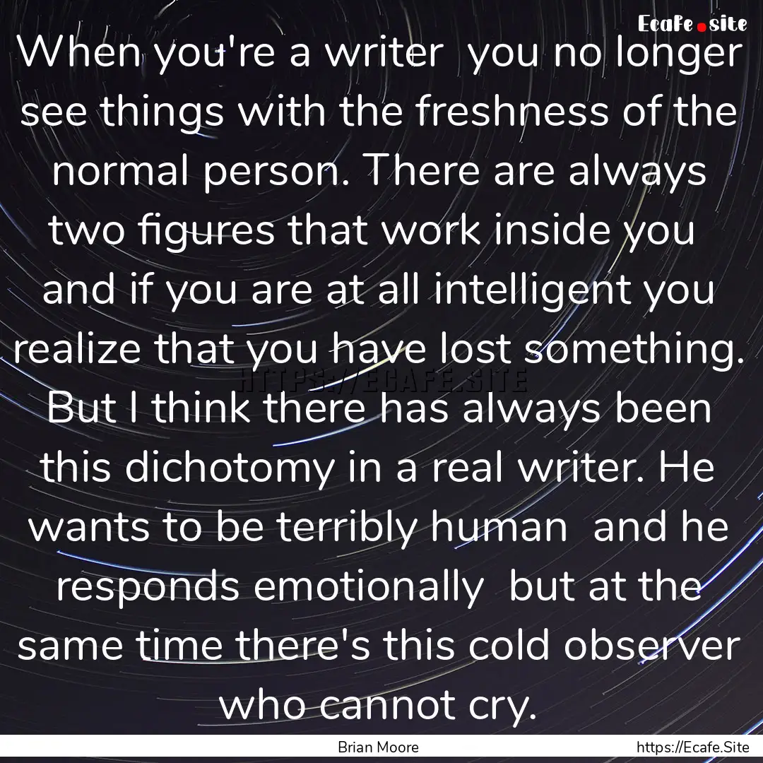 When you're a writer you no longer see things.... : Quote by Brian Moore