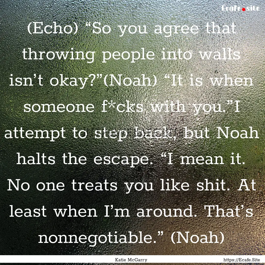 (Echo) “So you agree that throwing people.... : Quote by Katie McGarry